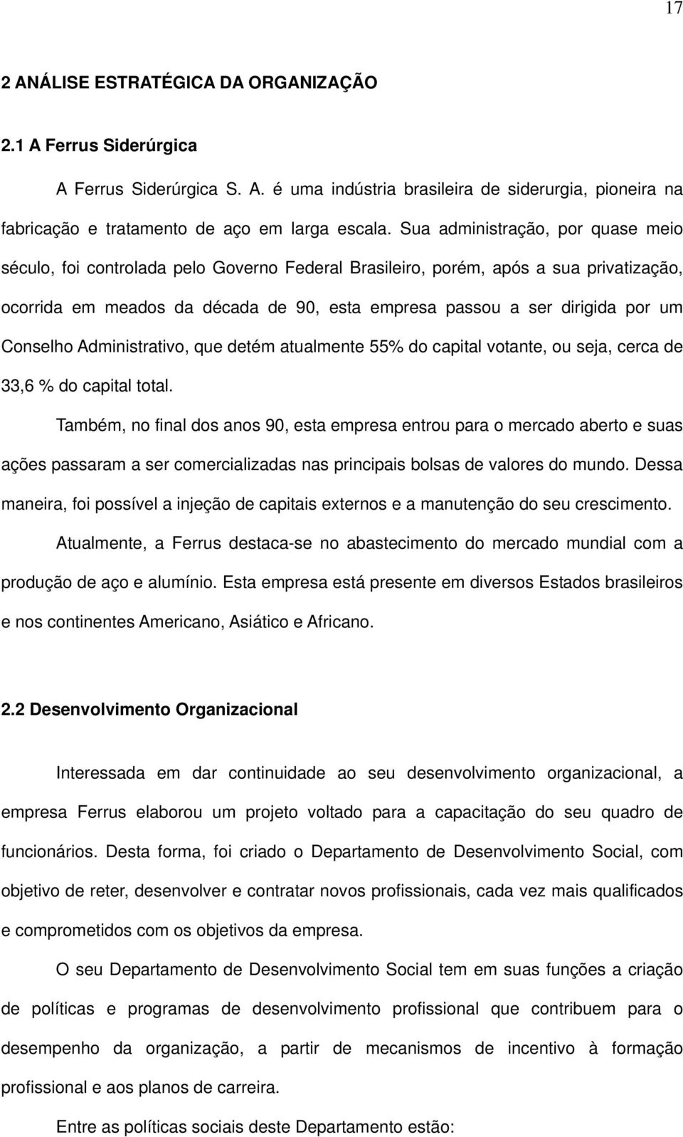 Conselho Administrativo, que detém atualmente 55% do capital votante, ou seja, cerca de 33,6 % do capital total.