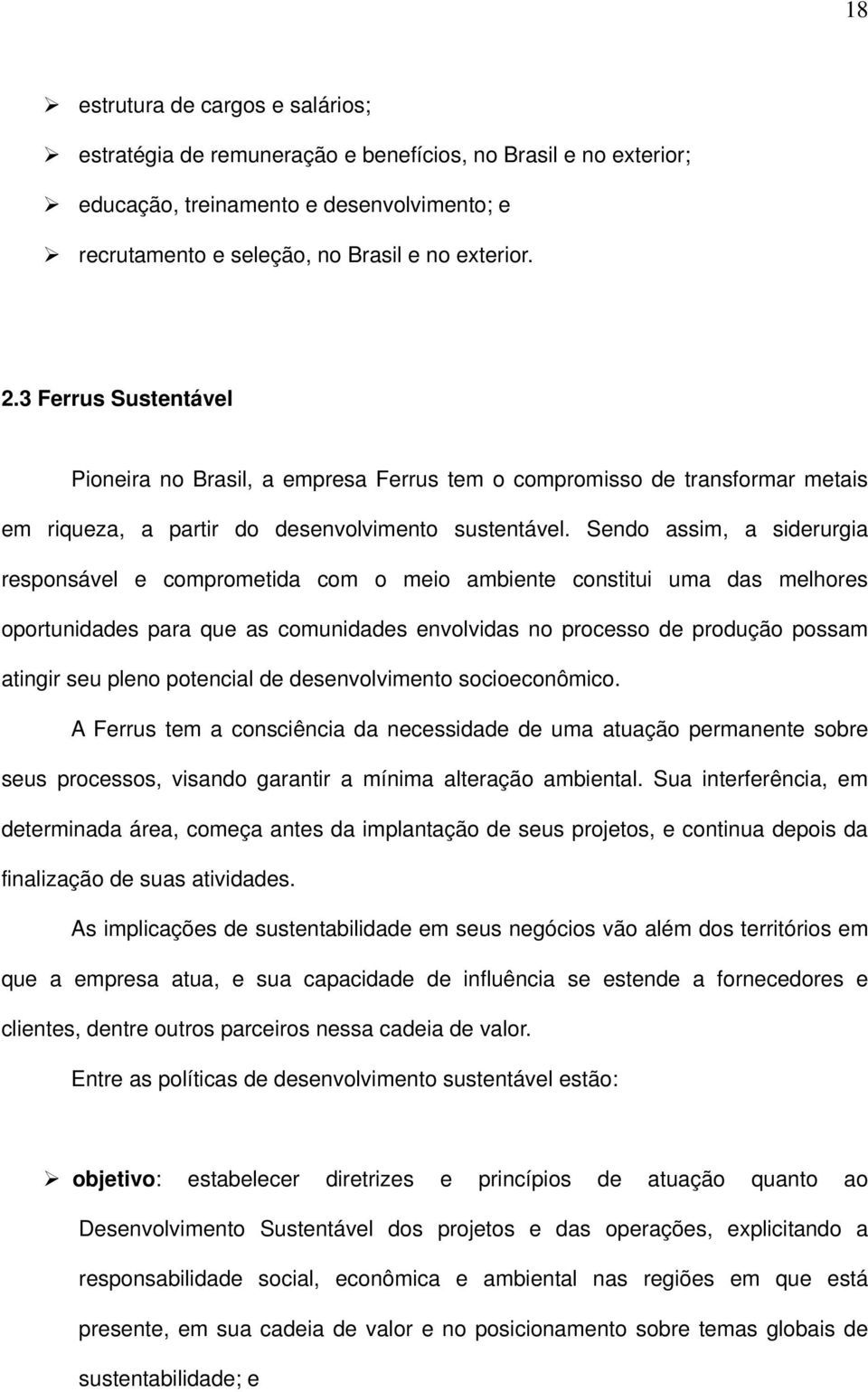 Sendo assim, a siderurgia responsável e comprometida com o meio ambiente constitui uma das melhores oportunidades para que as comunidades envolvidas no processo de produção possam atingir seu pleno