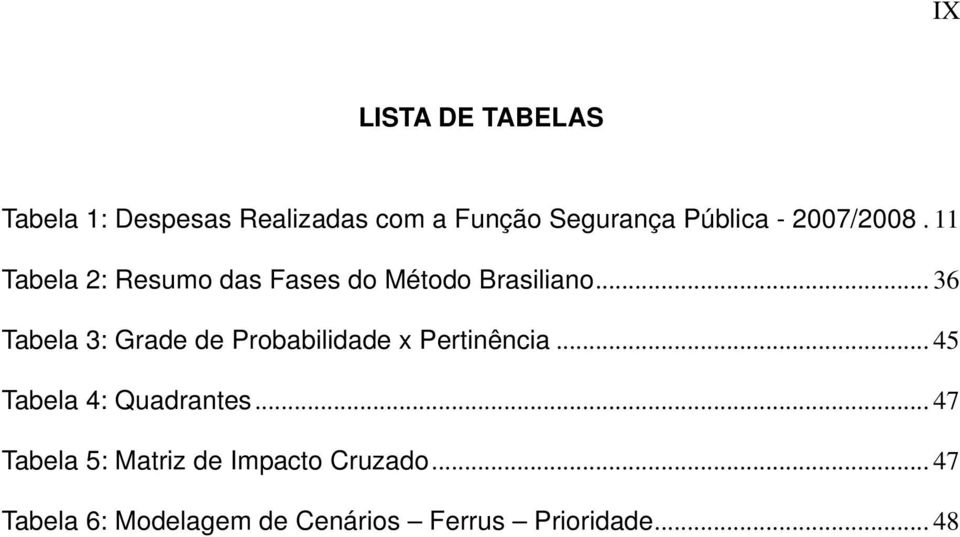 .. 36 Tabela 3: Grade de Probabilidade x Pertinência... 45 Tabela 4: Quadrantes.