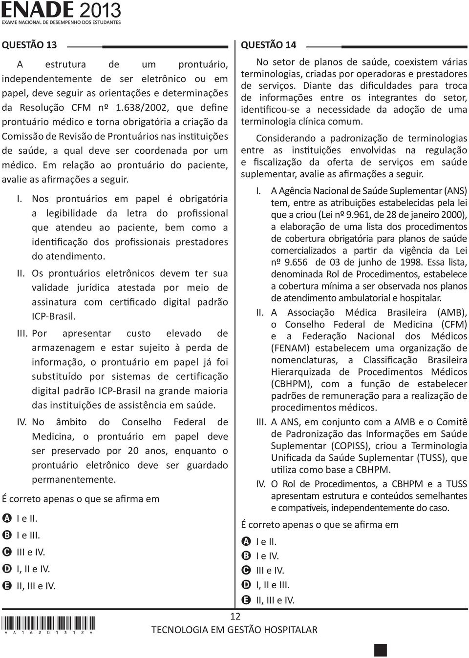 Em relação ao prontuário do paciente, avalie as afirmações a seguir. I.