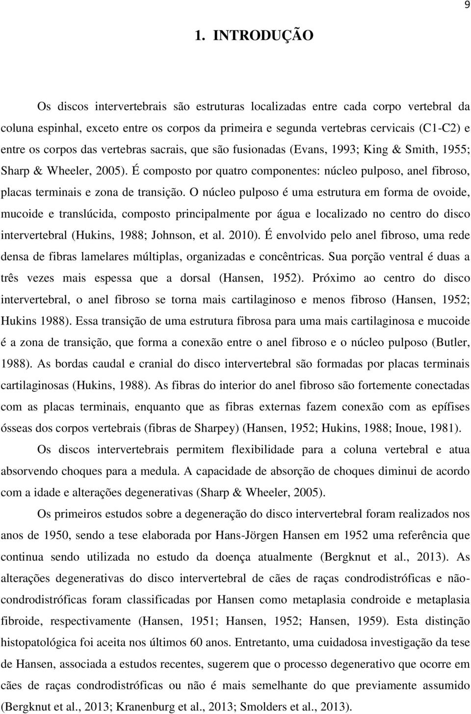 É composto por quatro componentes: núcleo pulposo, anel fibroso, placas terminais e zona de transição.