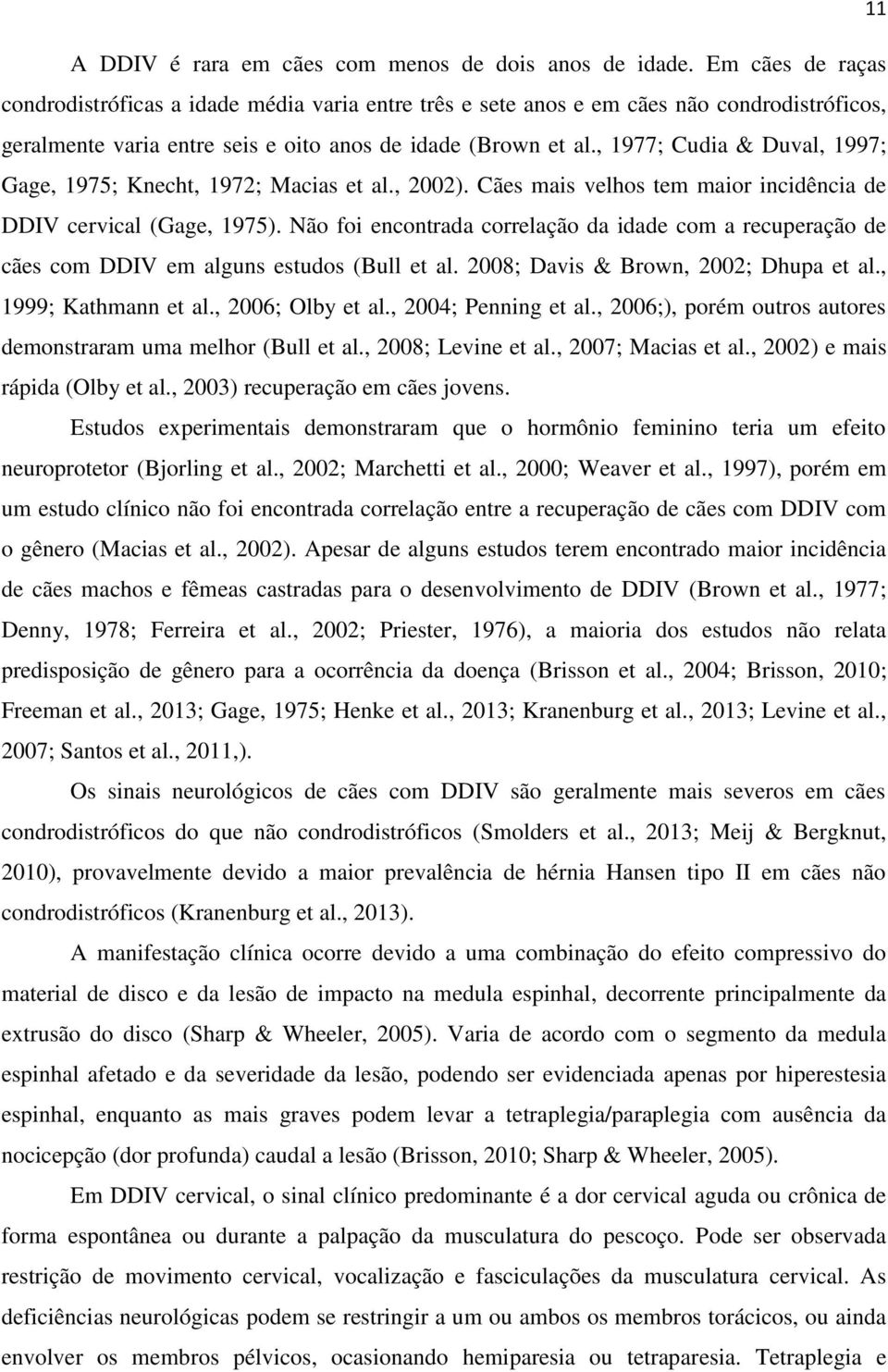 , 1977; Cudia & Duval, 1997; Gage, 1975; Knecht, 1972; Macias et al., 2002). Cães mais velhos tem maior incidência de DDIV cervical (Gage, 1975).