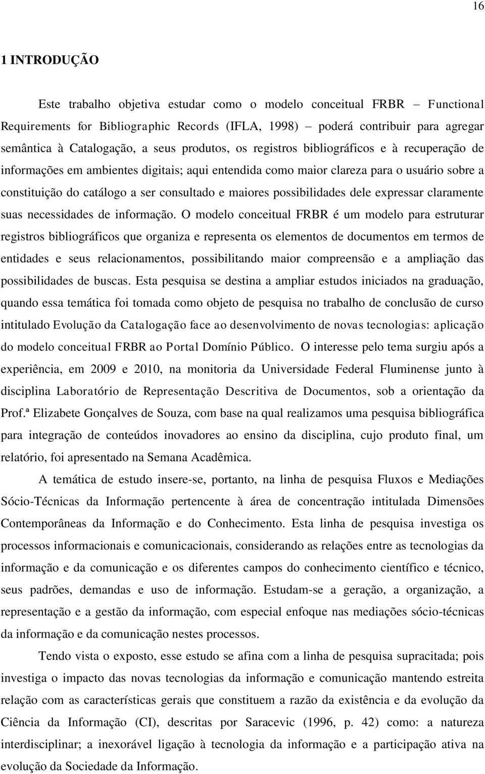 maiores possibilidades dele expressar claramente suas necessidades de informação.