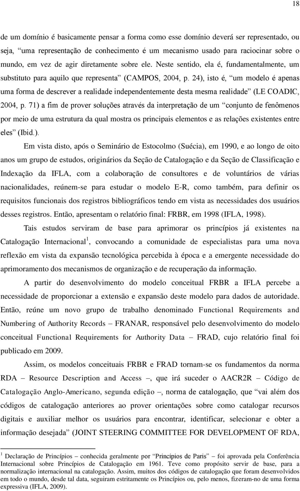 24), isto é, um modelo é apenas uma forma de descrever a realidade independentemente desta mesma realidade (LE COADIC, 2004, p.