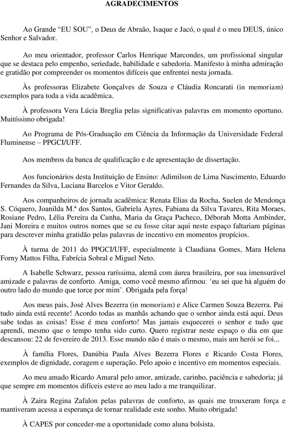 Manifesto à minha admiração e gratidão por compreender os momentos difíceis que enfrentei nesta jornada.