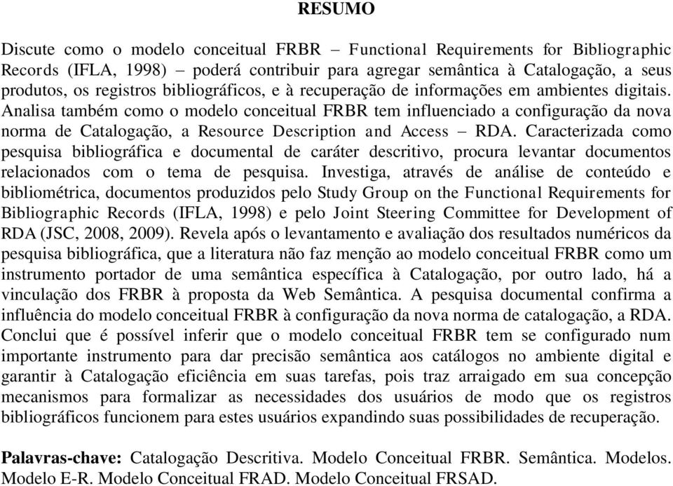 Analisa também como o modelo conceitual FRBR tem influenciado a configuração da nova norma de Catalogação, a Resource Description and Access RDA.