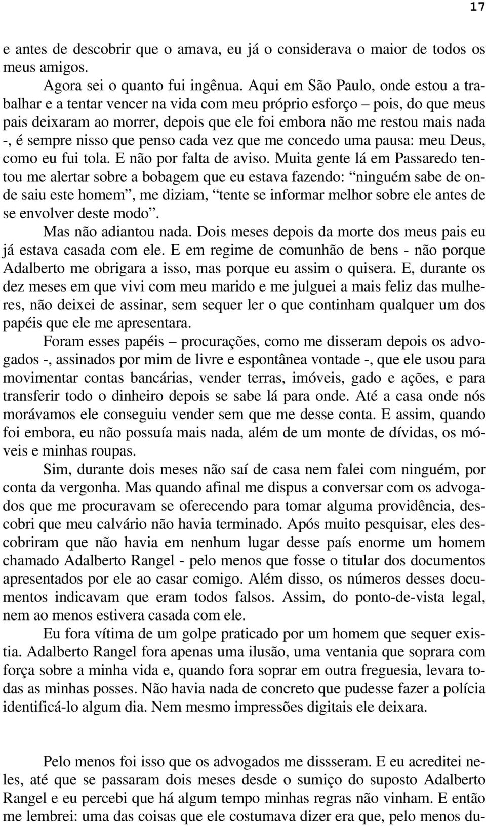 nisso que penso cada vez que me concedo uma pausa: meu Deus, como eu fui tola. E não por falta de aviso.