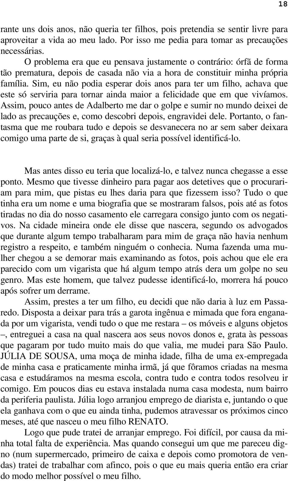 Sim, eu não podia esperar dois anos para ter um filho, achava que este só serviria para tornar ainda maior a felicidade que em que vivíamos.