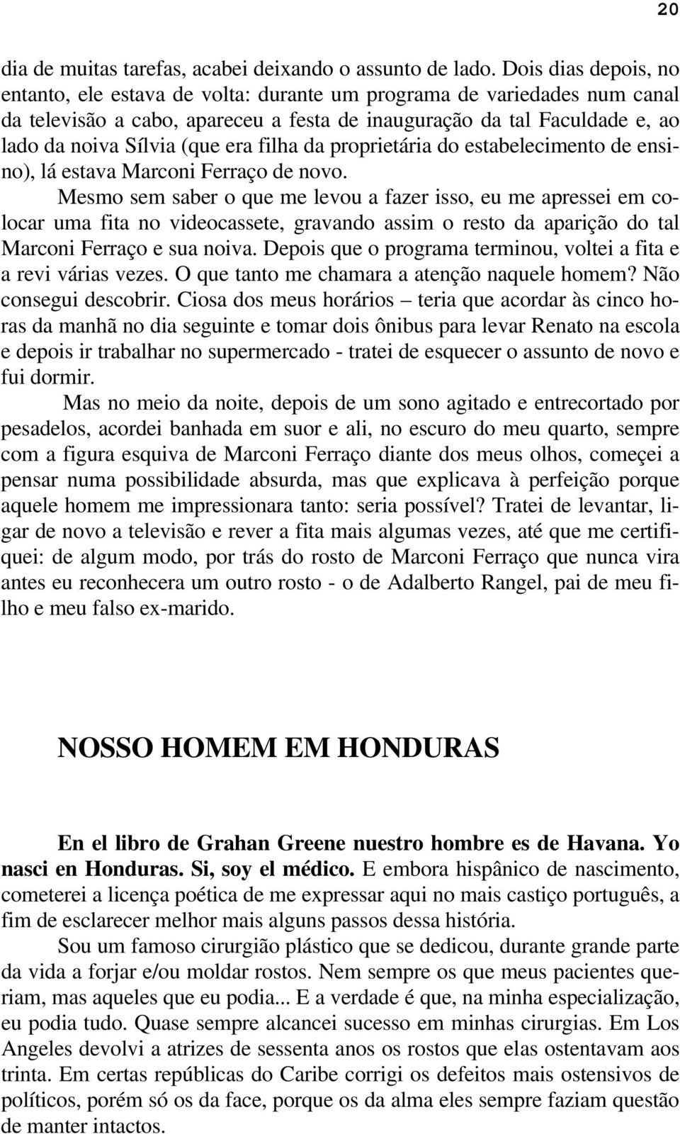 era filha da proprietária do estabelecimento de ensino), lá estava Marconi Ferraço de novo.