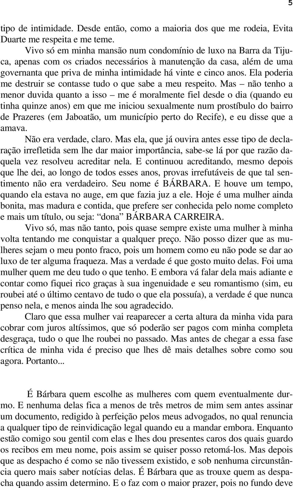 Ela poderia me destruir se contasse tudo o que sabe a meu respeito.