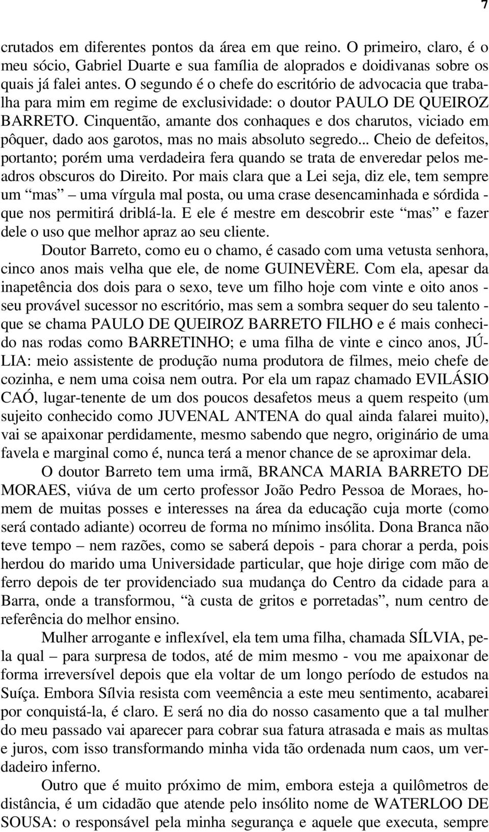 Cinquentão, amante dos conhaques e dos charutos, viciado em pôquer, dado aos garotos, mas no mais absoluto segredo.