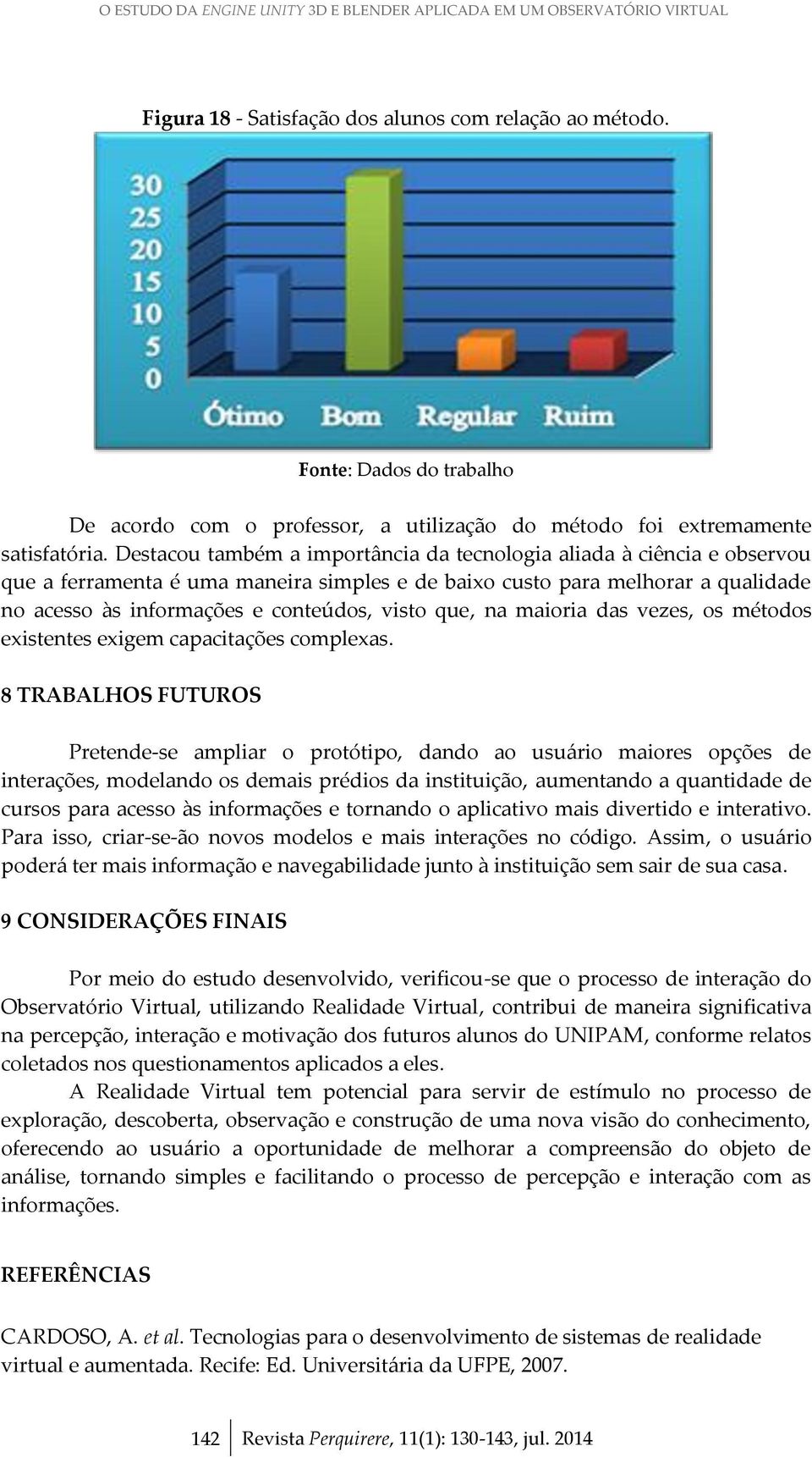 Destacou também a importância da tecnologia aliada à ciência e observou que a ferramenta é uma maneira simples e de baixo custo para melhorar a qualidade no acesso às informações e conteúdos, visto