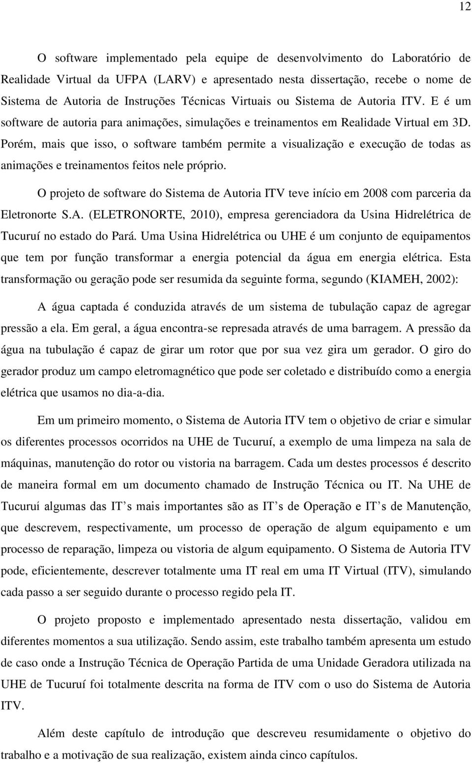 Porém, mais que isso, o software também permite a visualização e execução de todas as animações e treinamentos feitos nele próprio.