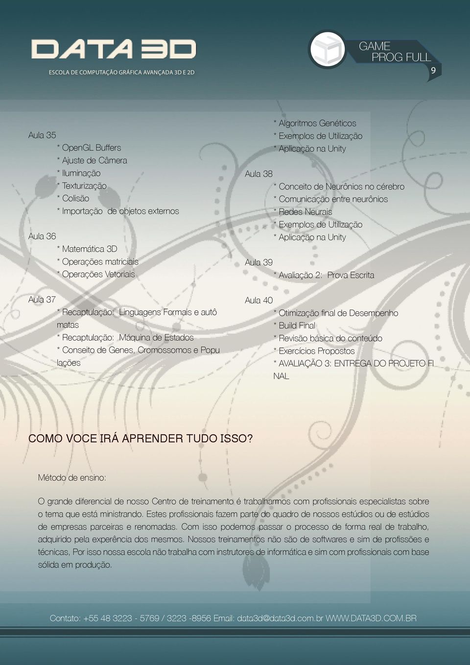 * Avaliação 2: Prova Escrita Aula 37 * Recaptulação: Linguagens Formais e autô matas * Recaptulação: Máquina de Estados * Conseito de Genes, Cromossomos e Popu lações Aula 40 * Otimização fi nal de