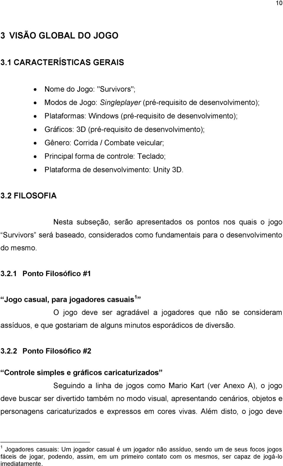 (pré-requisito de desenvolvimento); Gênero: Corrida / Combate veicular; Principal forma de controle: Teclado; Plataforma de desenvolvimento: Unity 3D