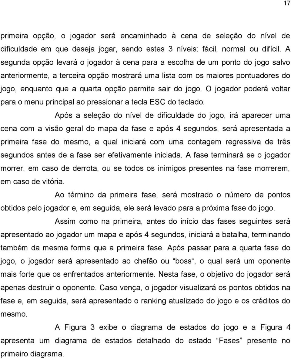 permite sair do jogo. O jogador poderá voltar para o menu principal ao pressionar a tecla ESC do teclado.