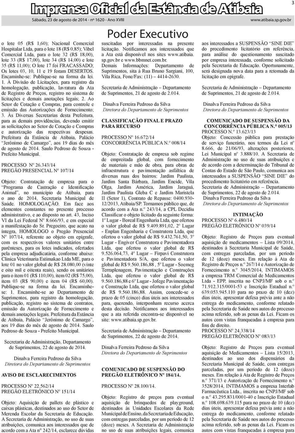 , 11 e 19 foram DESERTOS. Encaminhe-se: Publique-se na forma da lei. 1. À Divisão de Licitações, para registro da homologação, publicação, lavratura da Ata de Registro de Preços, registro no sistema de licitações e demais anotações legais; 2.