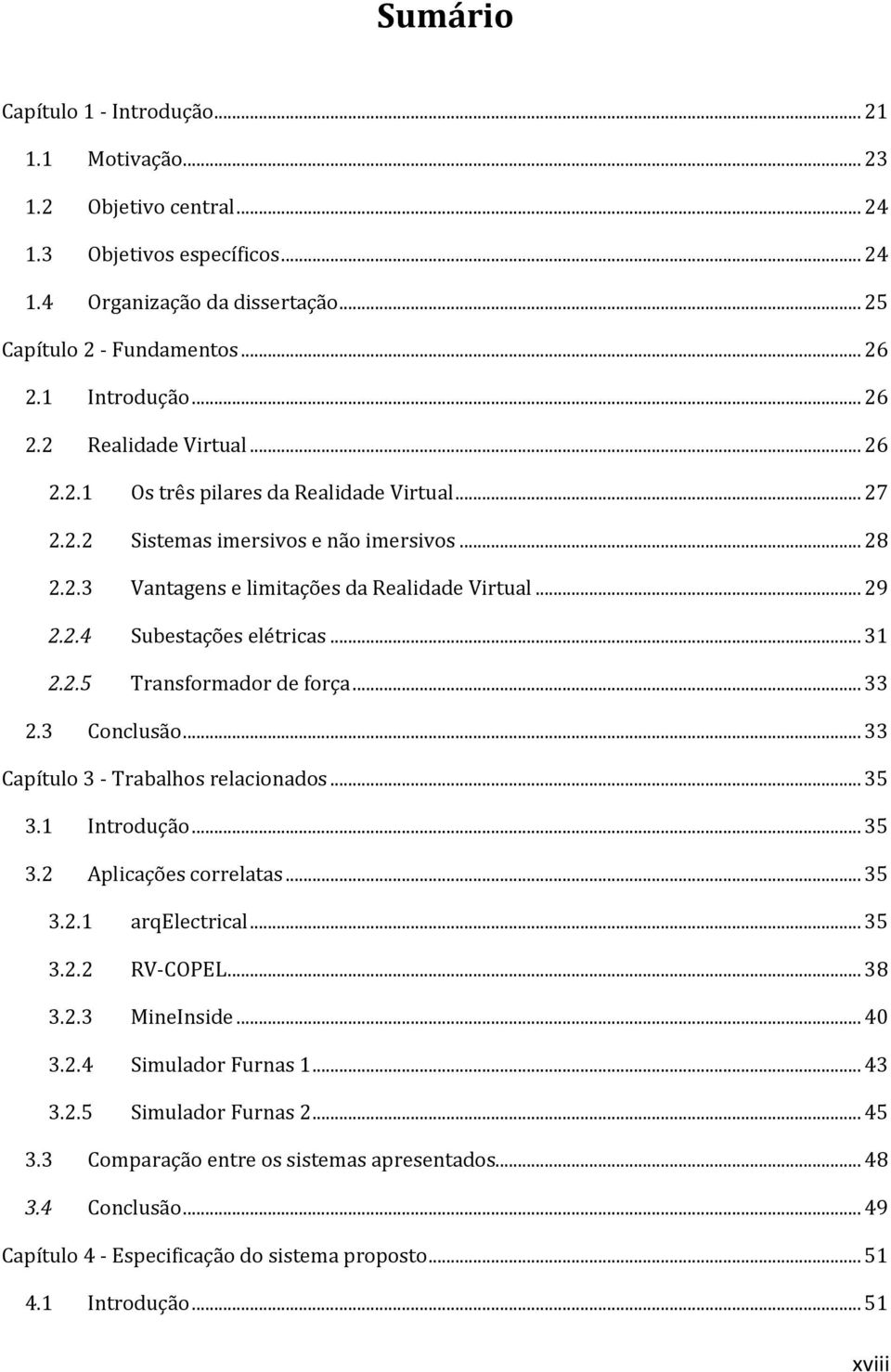 .. 31 2.2.5 Transformador de força... 33 2.3 Conclusão... 33 Capítulo 3 - Trabalhos relacionados... 35 3.1 Introdução... 35 3.2 Aplicações correlatas... 35 3.2.1 arqelectrical... 35 3.2.2 RV-COPEL.