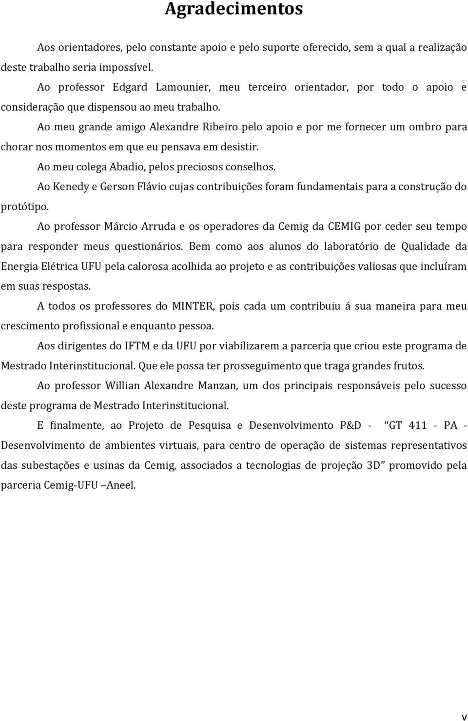 Ao meu grande amigo Alexandre Ribeiro pelo apoio e por me fornecer um ombro para chorar nos momentos em que eu pensava em desistir. Ao meu colega Abadio, pelos preciosos conselhos.