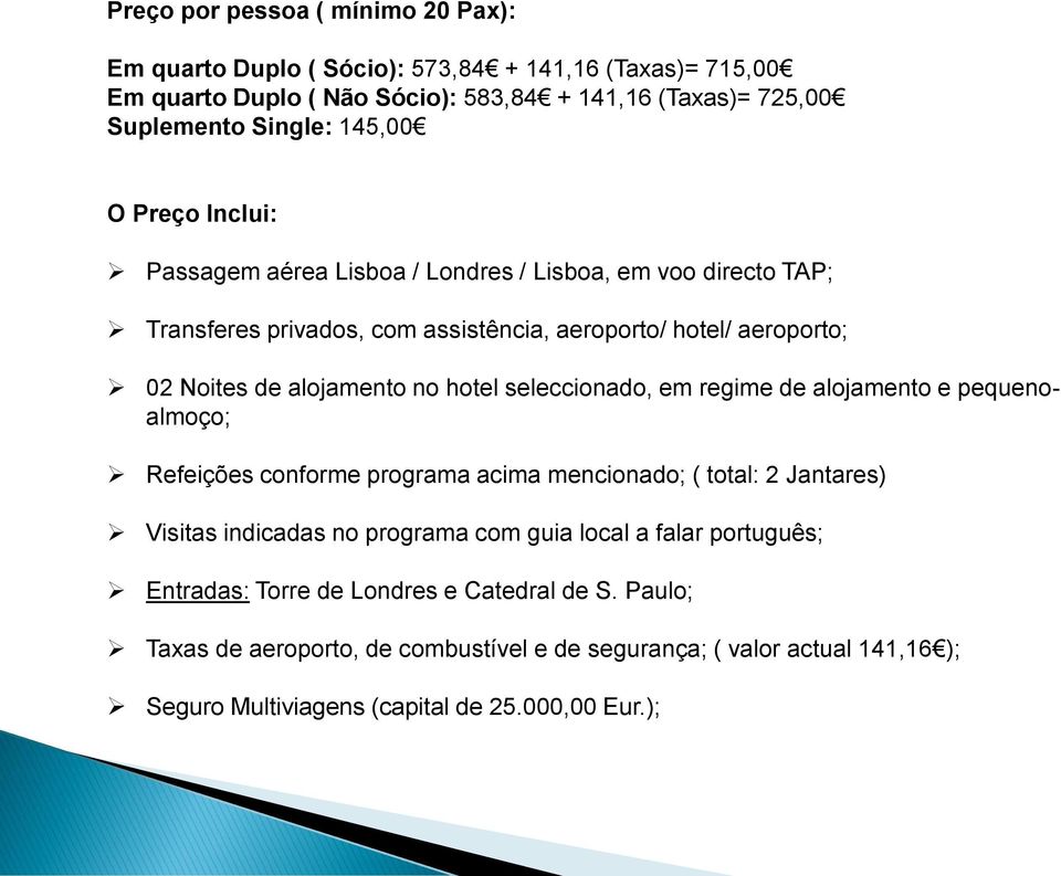 hotel seleccionado, em regime de alojamento e pequenoalmoço; Refeições conforme programa acima mencionado; ( total: 2 Jantares) Visitas indicadas no programa com guia local a