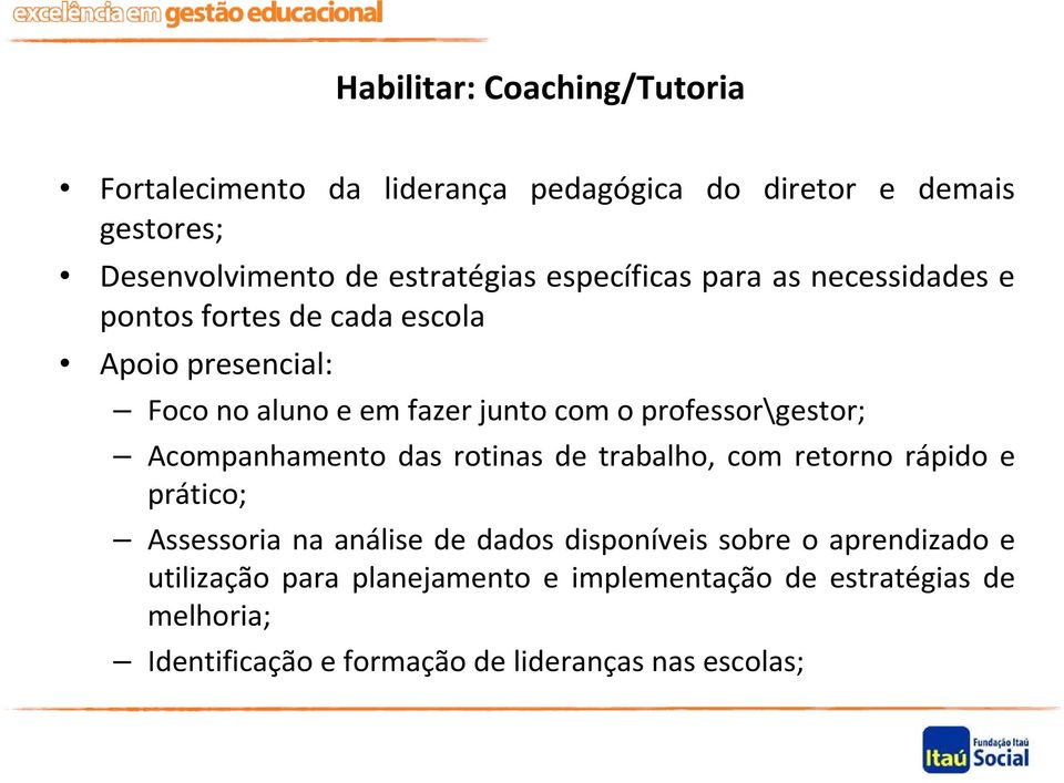 professor\gestor; Acompanhamento das rotinas de trabalho, com retorno rápido e prático; Assessoria na análise de dados disponíveis