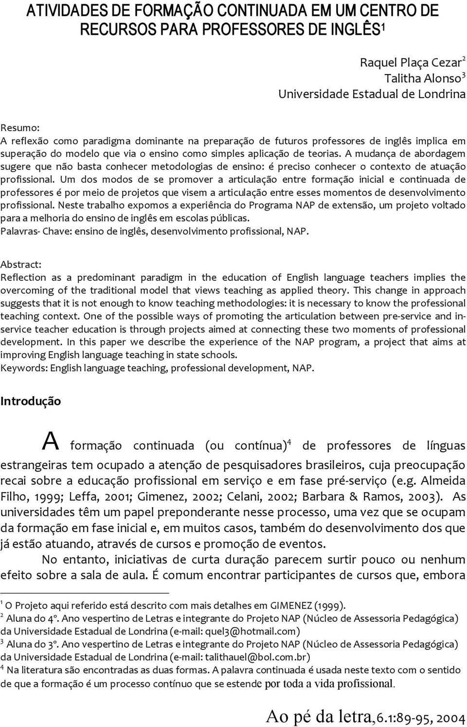 A mudança de abordagem sugere que não basta conhecer metodologias de ensino: é preciso conhecer o contexto de atuação profissional.