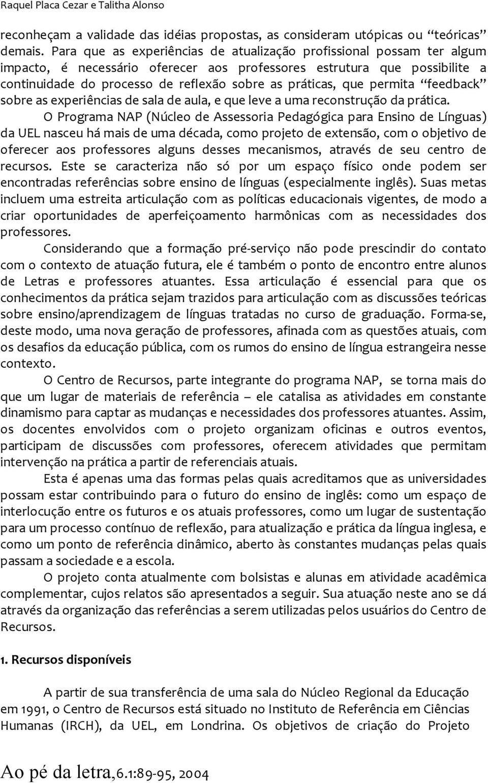 práticas, que permita feedback sobre as experiências de sala de aula, e que leve a uma reconstrução da prática.