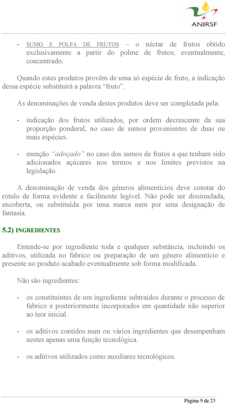 As denominações de venda destes produtos deve ser completada pela: - indicação dos frutos utilizados, por ordem decrescente da sua proporção ponderal, no caso de sumos provenientes de duas ou mais