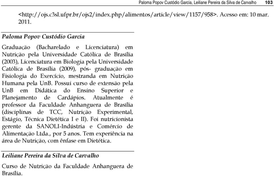 pós- graduação em Fisiologia do Exercício, mestranda em Nutrição Humana pela UnB. Possui curso de extensão pela UnB em Didática do Ensino Superior e Planejamento de Cardápios.