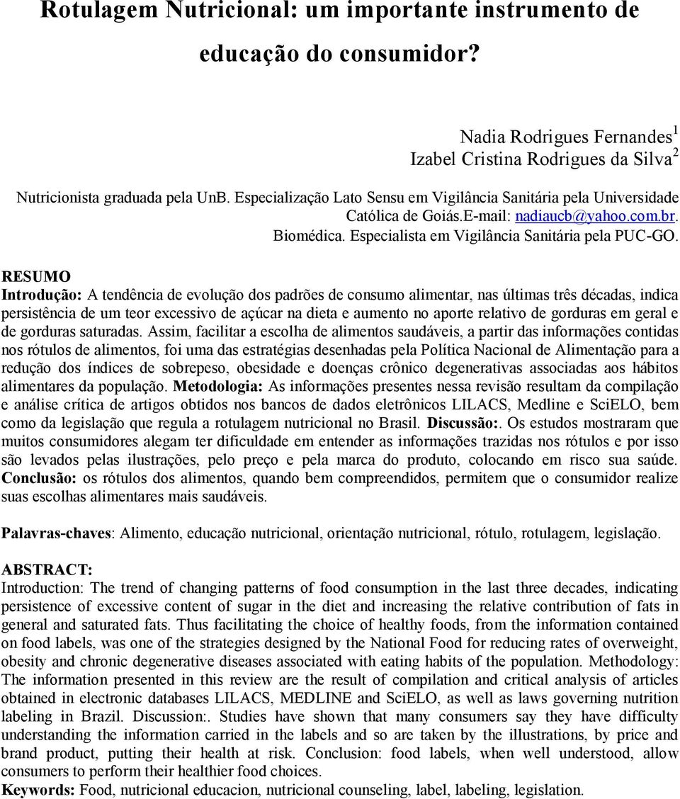 RESUMO Introdução: A tendência de evolução dos padrões de consumo alimentar, nas últimas três décadas, indica persistência de um teor excessivo de açúcar na dieta e aumento no aporte relativo de