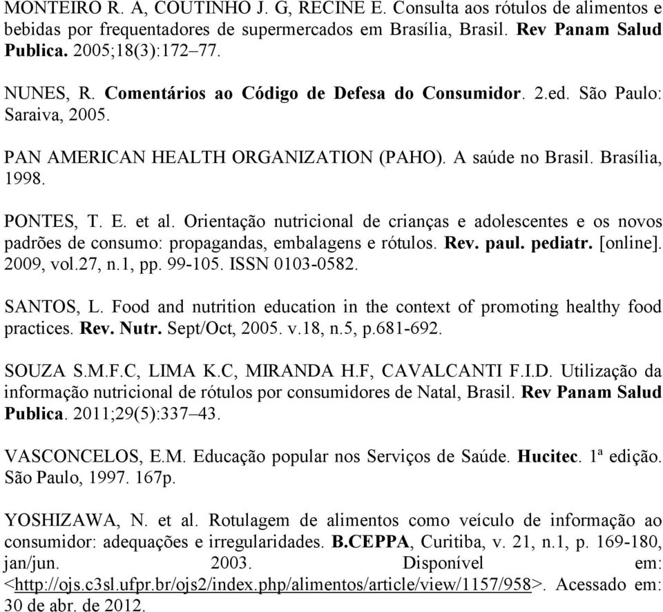 Orientação nutricional de crianças e adolescentes e os novos padrões de consumo: propagandas, embalagens e rótulos. Rev. paul. pediatr. [online]. 2009, vol.27, n.1, pp. 99-105. ISSN 0103-0582.