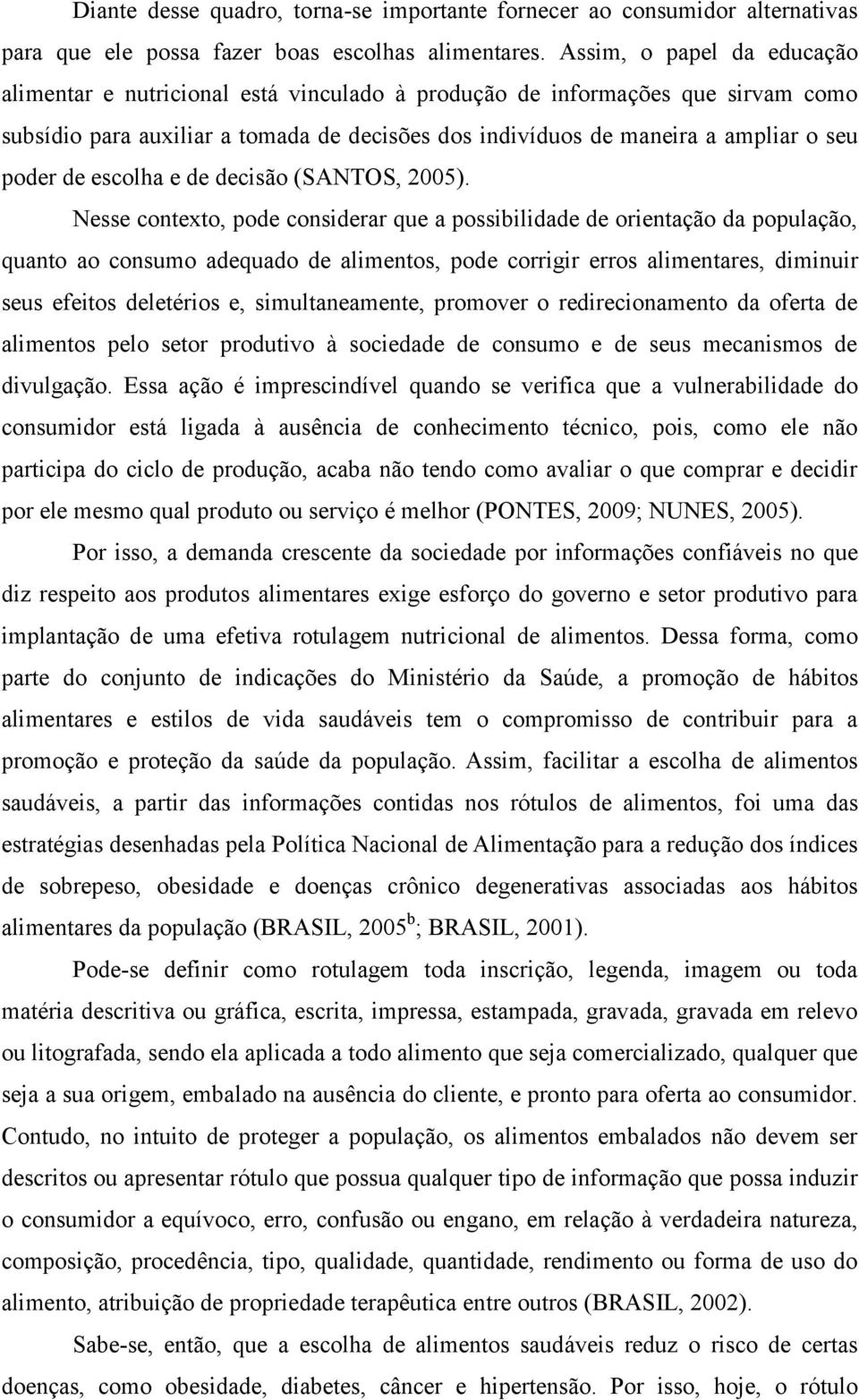 de escolha e de decisão (SANTOS, 2005).