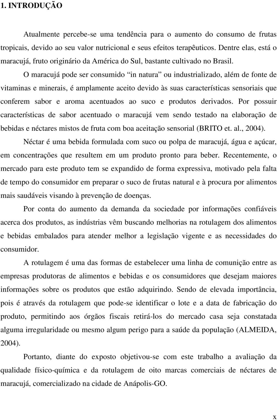 O maracujá pode ser consumido in natura ou industrializado, além de fonte de vitaminas e minerais, é amplamente aceito devido às suas características sensoriais que conferem sabor e aroma acentuados