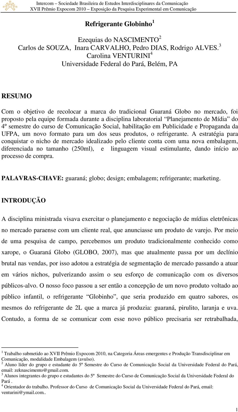 disciplina laboratorial Planejamento de Mídia do 4º semestre do curso de Comunicação Social, habilitação em Publicidade e Propaganda da UFPA, um novo formato para um dos seus produtos, o refrigerante.