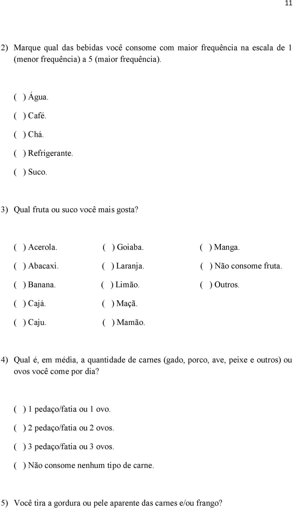 ( ) Cajá. ( ) Maçã. ( ) Caju. ( ) Mamão. 4) Qual é, em média, a quantidade de carnes (gado, porco, ave, peixe e outros) ou ovos você come por dia?