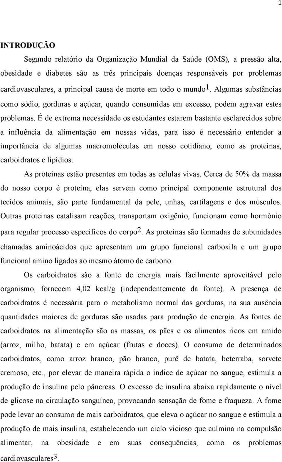 É de extrema necessidade os estudantes estarem bastante esclarecidos sobre a influência da alimentação em nossas vidas, para isso é necessário entender a importância de algumas macromoléculas em