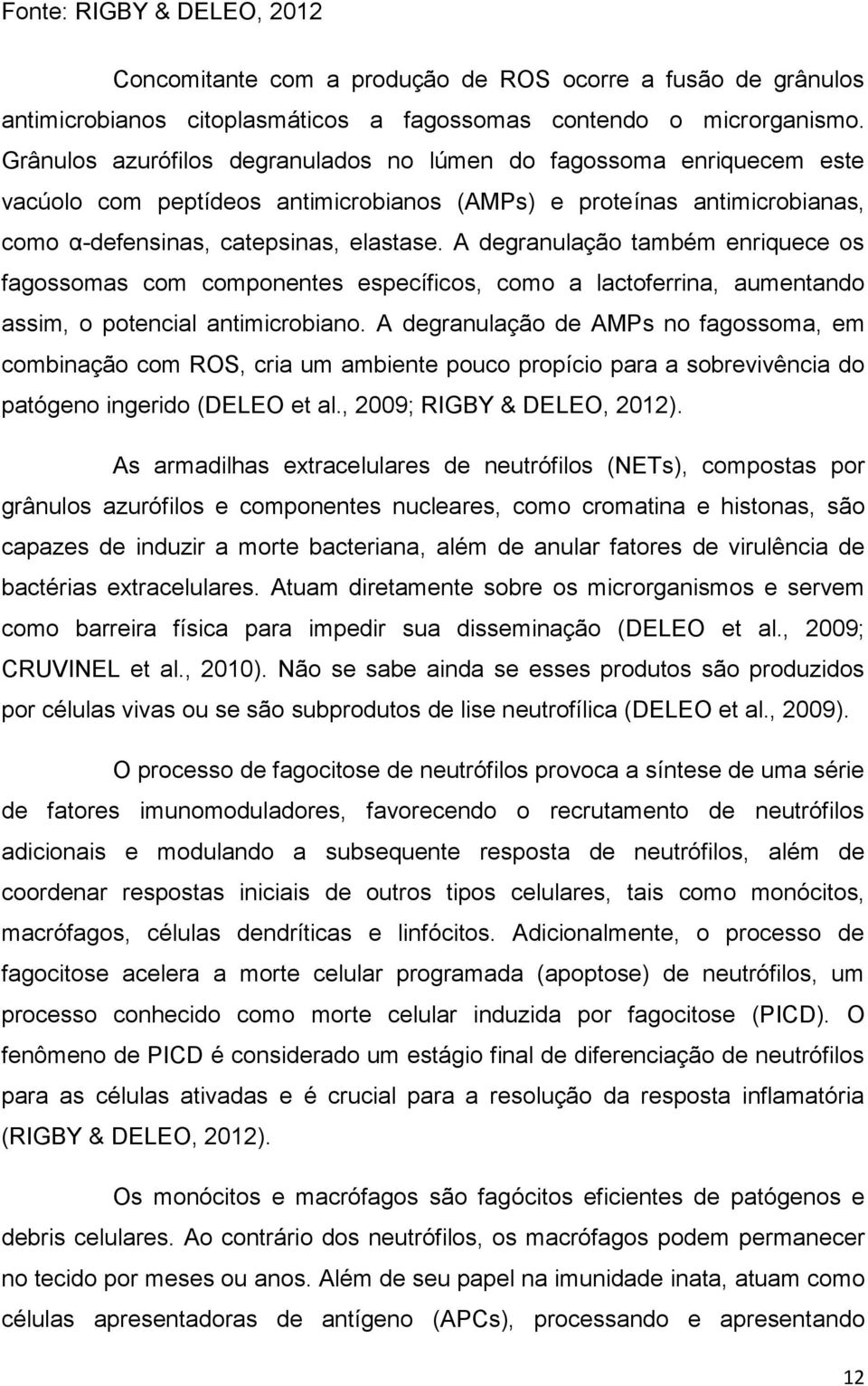 A degranulação também enriquece os fagossomas com componentes específicos, como a lactoferrina, aumentando assim, o potencial antimicrobiano.