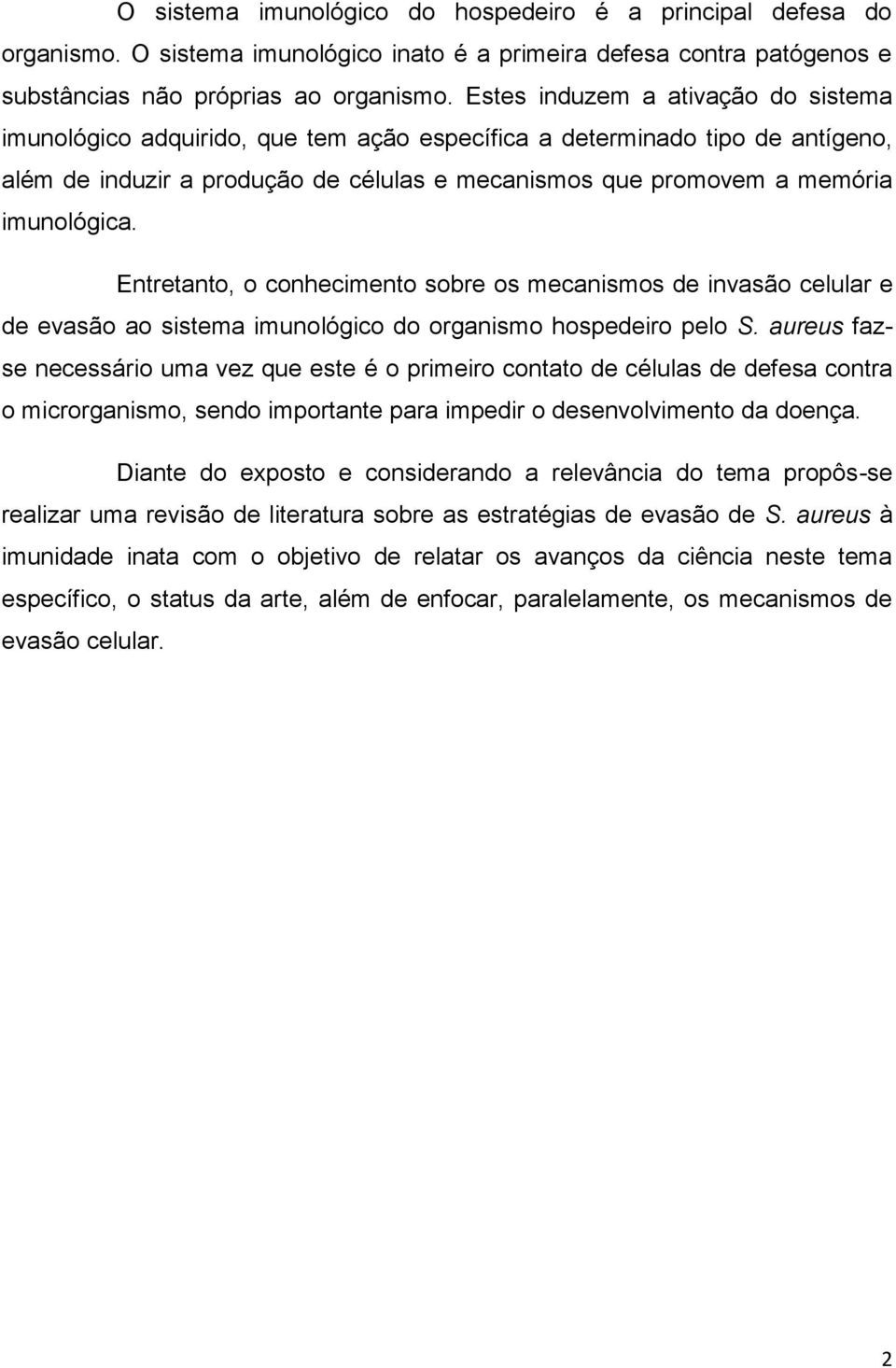 imunológica. Entretanto, o conhecimento sobre os mecanismos de invasão celular e de evasão ao sistema imunológico do organismo hospedeiro pelo S.