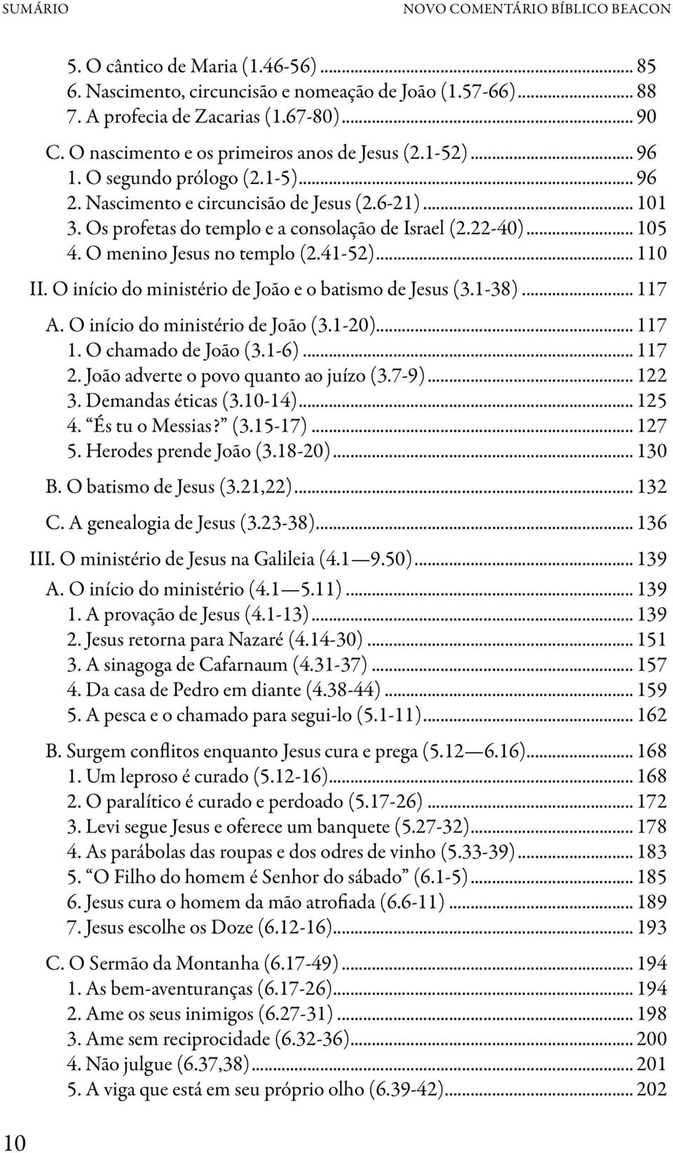 22-40)... 105 4. O menino Jesus no templo (2.41-52)... 110 II. O início do ministério de João e o batismo de Jesus (3.1-38)... 117 A. O início do ministério de João (3.1-20)... 117 1.