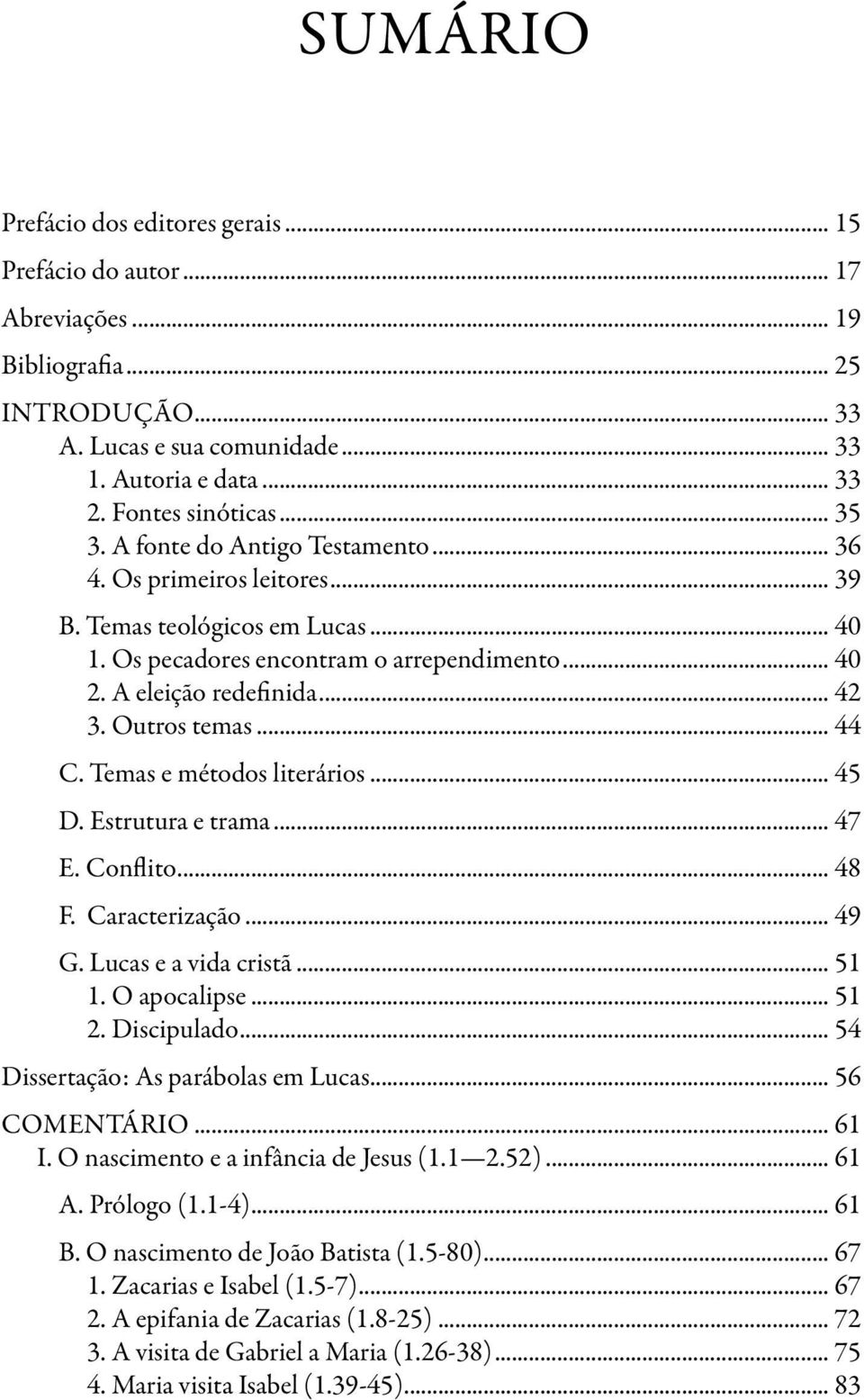 Outros temas... 44 C. Temas e métodos literários... 45 D. Estrutura e trama... 47 E. Conflito... 48 F. Caracterização... 49 G. Lucas e a vida cristã... 51 1. O apocalipse... 51 2. Discipulado.