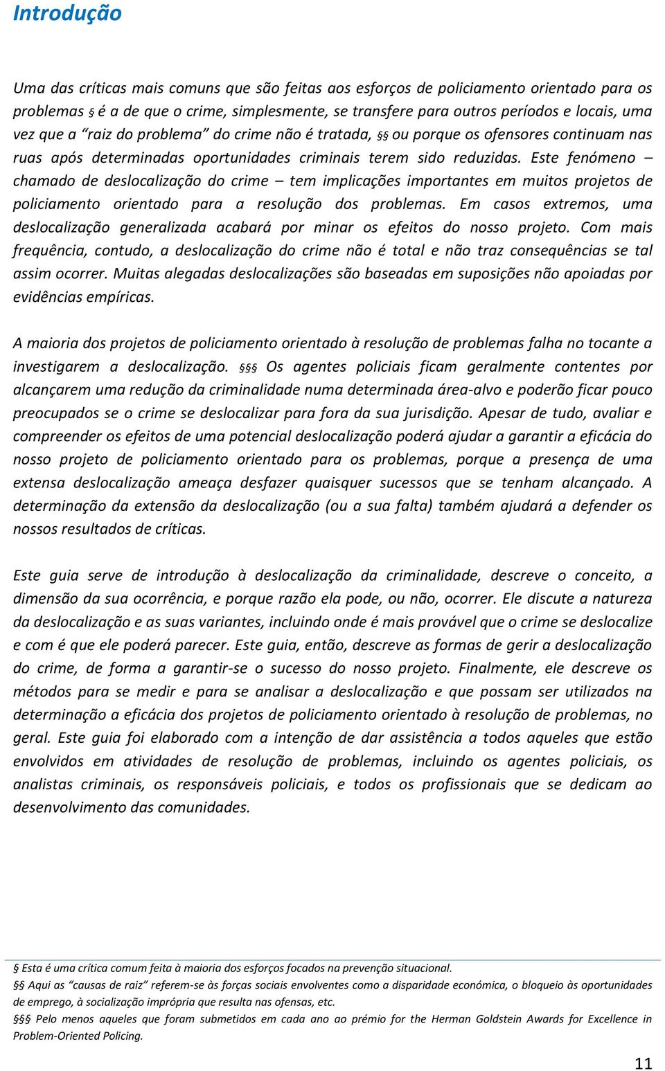 Este fenómeno chamado de deslocalização do crime tem implicações importantes em muitos projetos de policiamento orientado para a resolução dos problemas.