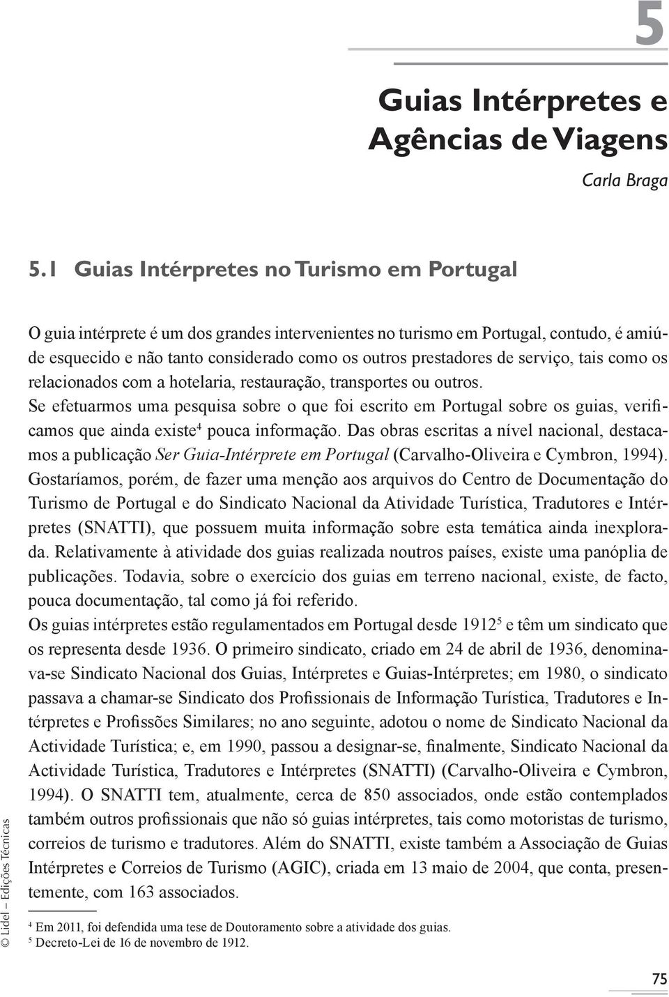 serviço, tais como os relacionados com a hotelaria, restauração, transportes ou outros.