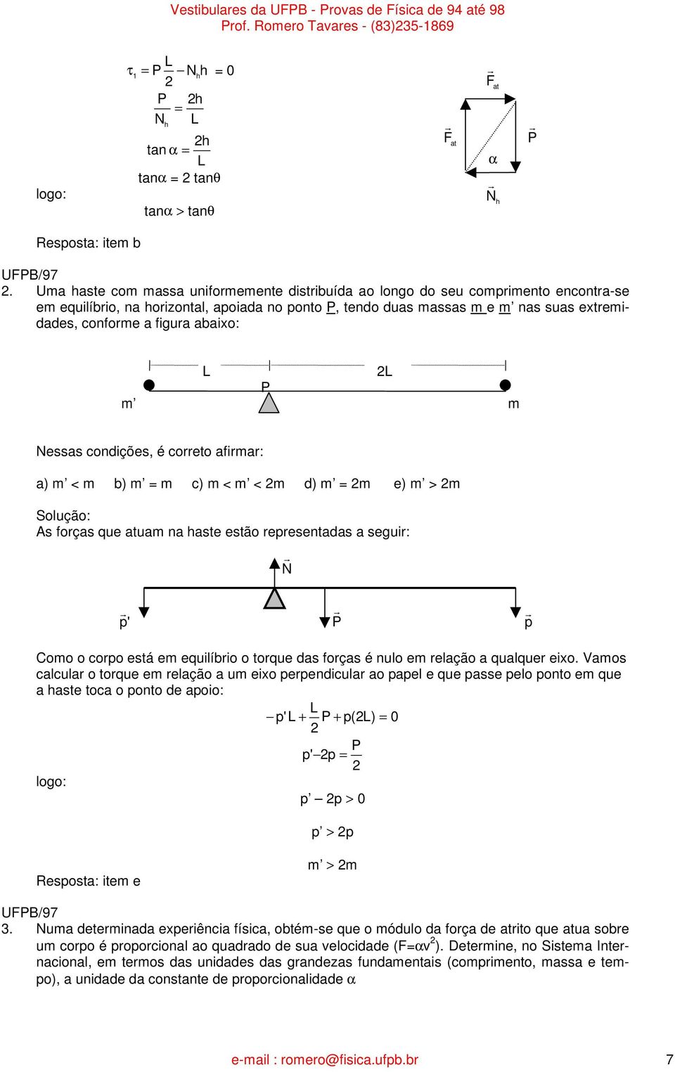 L L P m m Nessas condições, é coeto afima: a) m < m b) m m c) m < m < m d) m m e) m > m As foças que atuam na haste estão epesentadas a segui: N! p!