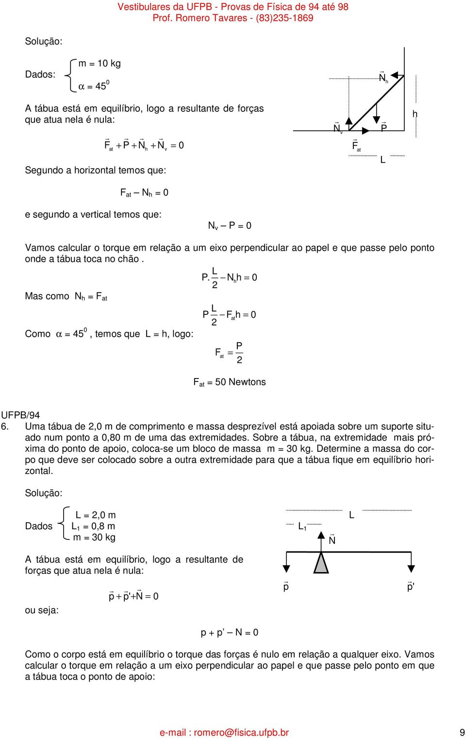 Nh h 0 Mas como N h F at L P Fat h 0 Como α 45 0, temos que L h, logo: P F at F at 50 Newtons UFPB/94 6.