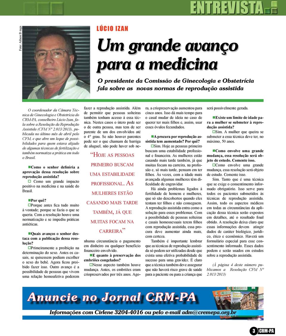 013/2013), publicada no último mês de abril pelo CFM, e que abre um leque de possibilidades para quem estava alijado de algumas técnicas de fertilização e também normatiza a prática em todo o Brasil.