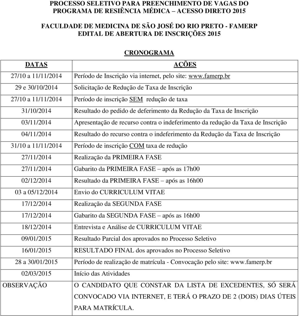br 29 e 30/10/2014 Solicitação de Redução de Taxa de Inscrição 27/10 a 11/11/2014 Período de inscrição SEM redução de taxa 31/10/2014 Resultado do pedido de deferimento da Redução da Taxa de