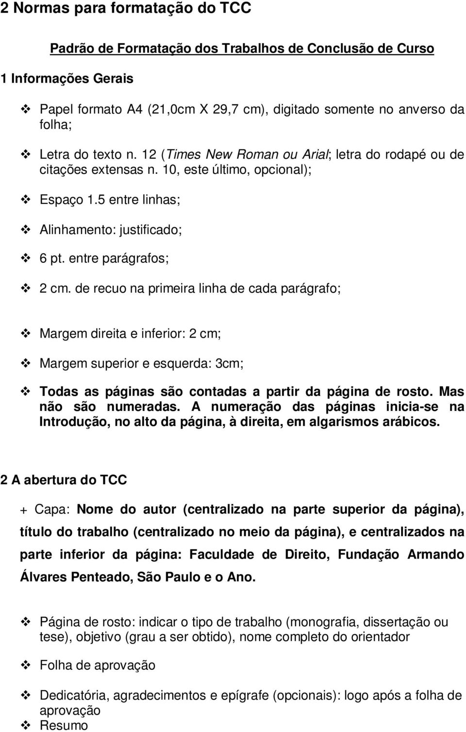 de recuo na primeira linha de cada parágrafo; Margem direita e inferior: 2 cm; Margem superior e esquerda: 3cm; Todas as páginas são contadas a partir da página de rosto. Mas não são numeradas.