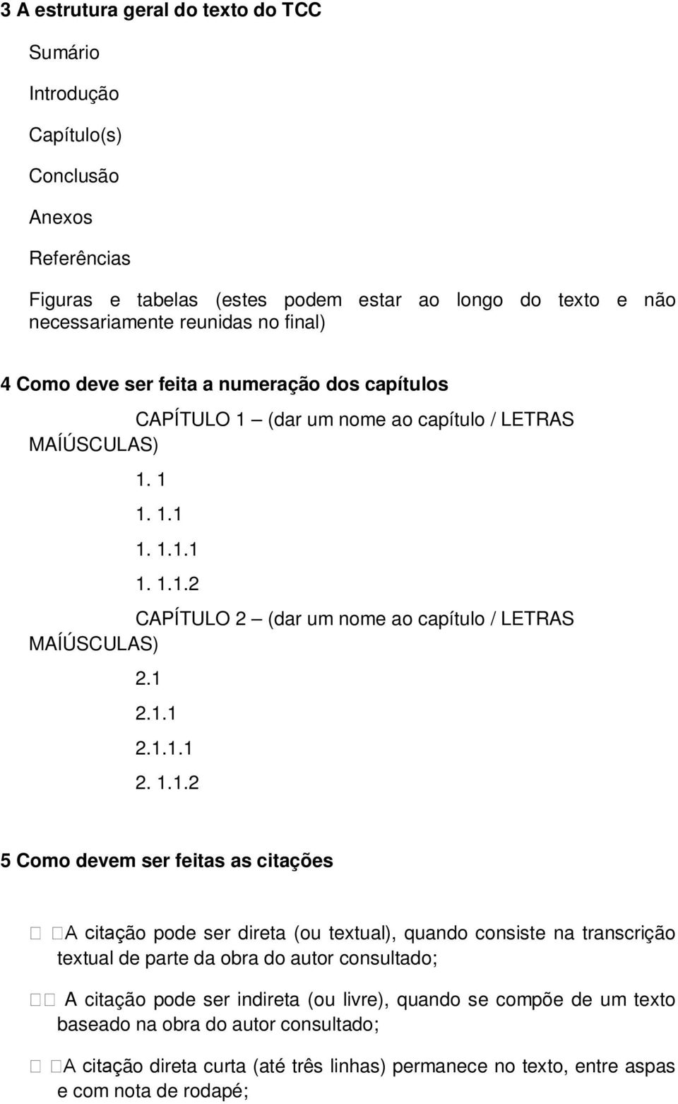 1 2.1.1 2.1.1.1 2. 1.1.2 5 Como devem ser feitas as citações A citação pode ser direta (ou textual), quando consiste na transcrição textual de parte da obra do autor consultado; A citação