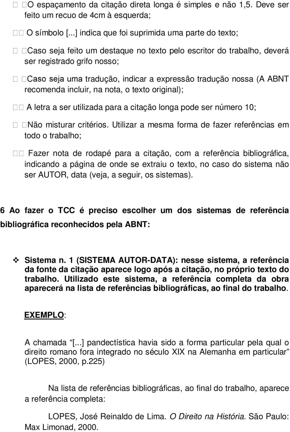 tradução nossa (A ABNT recomenda incluir, na nota, o texto original); A letra a ser utilizada para a citação longa pode ser número 10; Não misturar critérios.