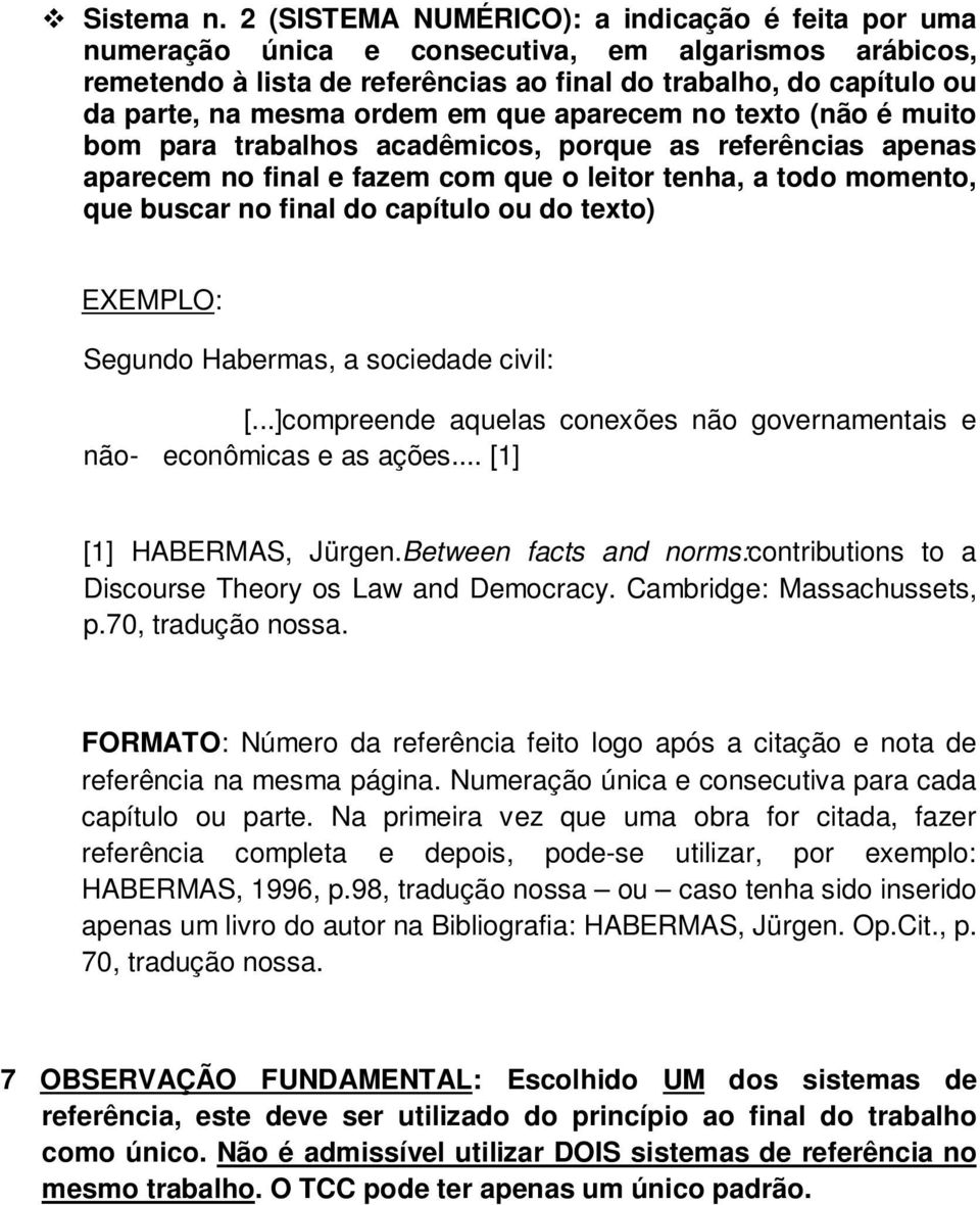 em que aparecem no texto (não é muito bom para trabalhos acadêmicos, porque as referências apenas aparecem no final e fazem com que o leitor tenha, a todo momento, que buscar no final do capítulo ou